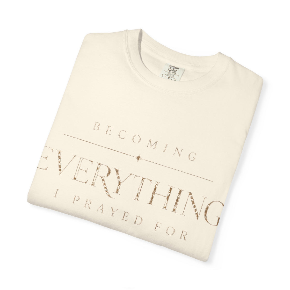 Becoming Everything I Prayed For™ Tee